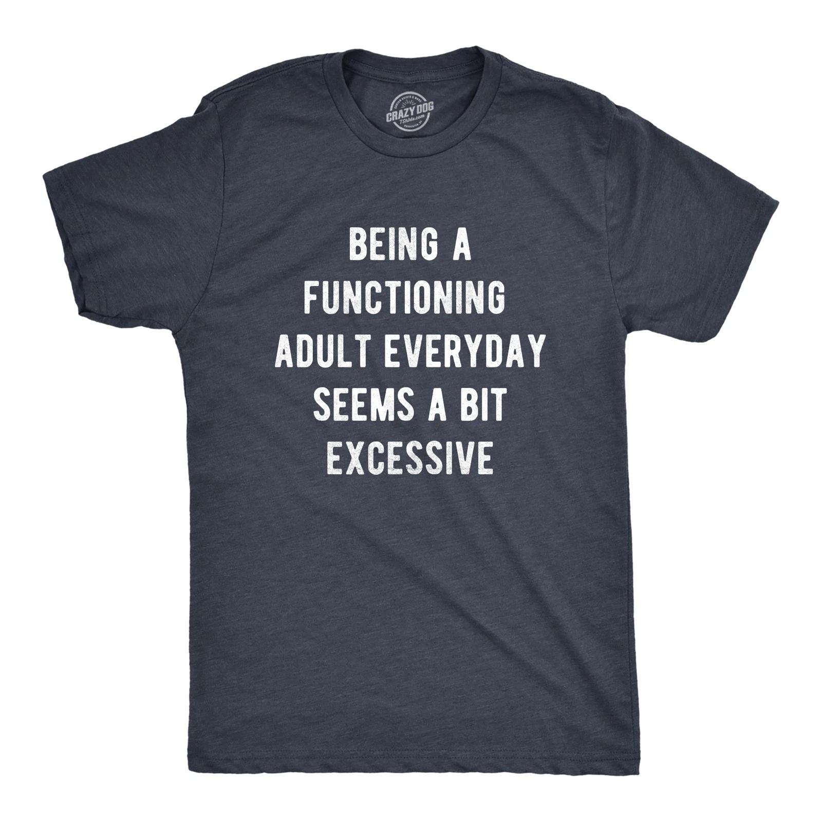 Mens Being A Functioning Adult Everyday Seems A Bit Excessive Funny T Shirt XL