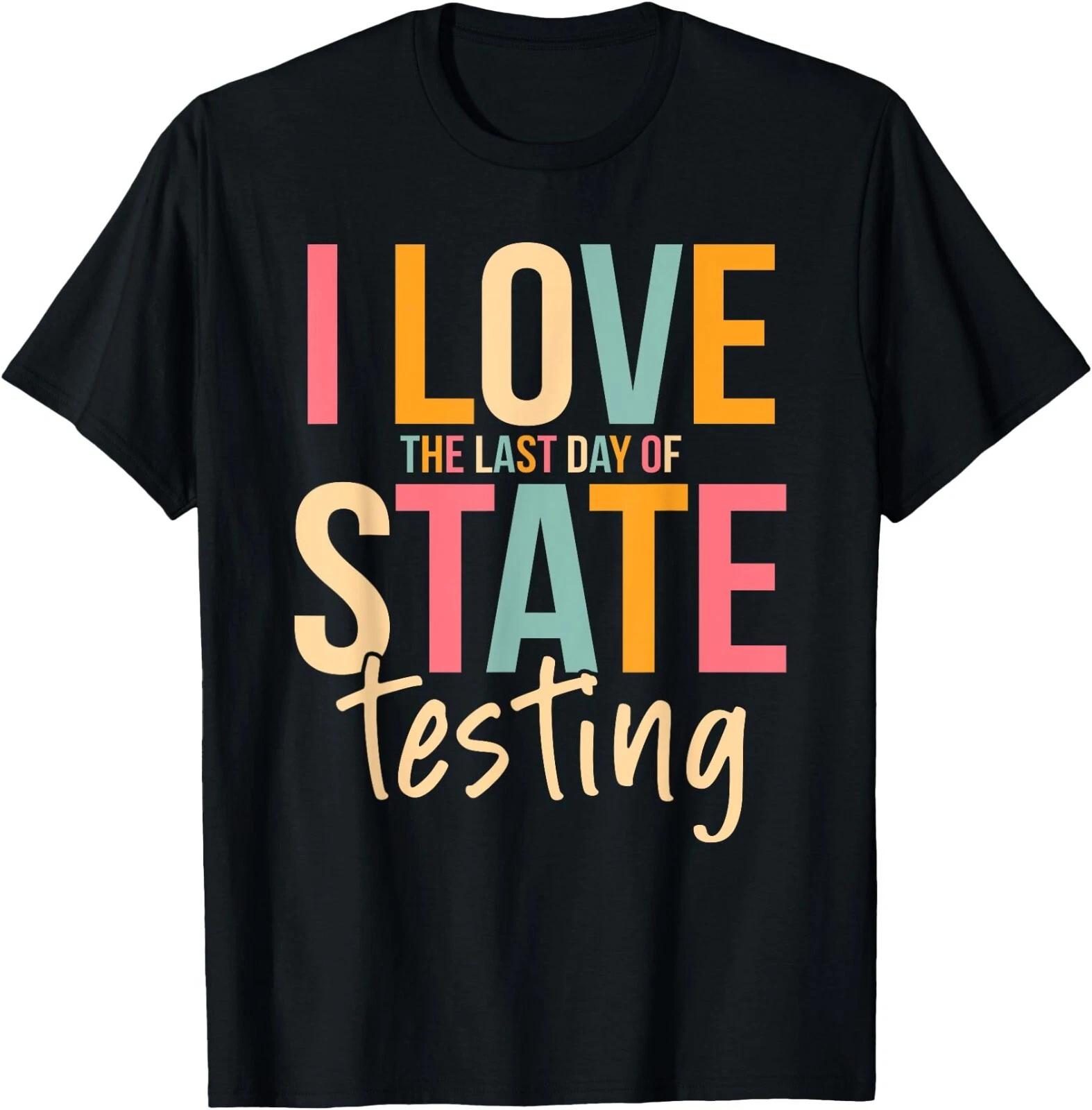 I Love The Last Day Of State Testing Funny T-Shirt, Unisex Tee XXL