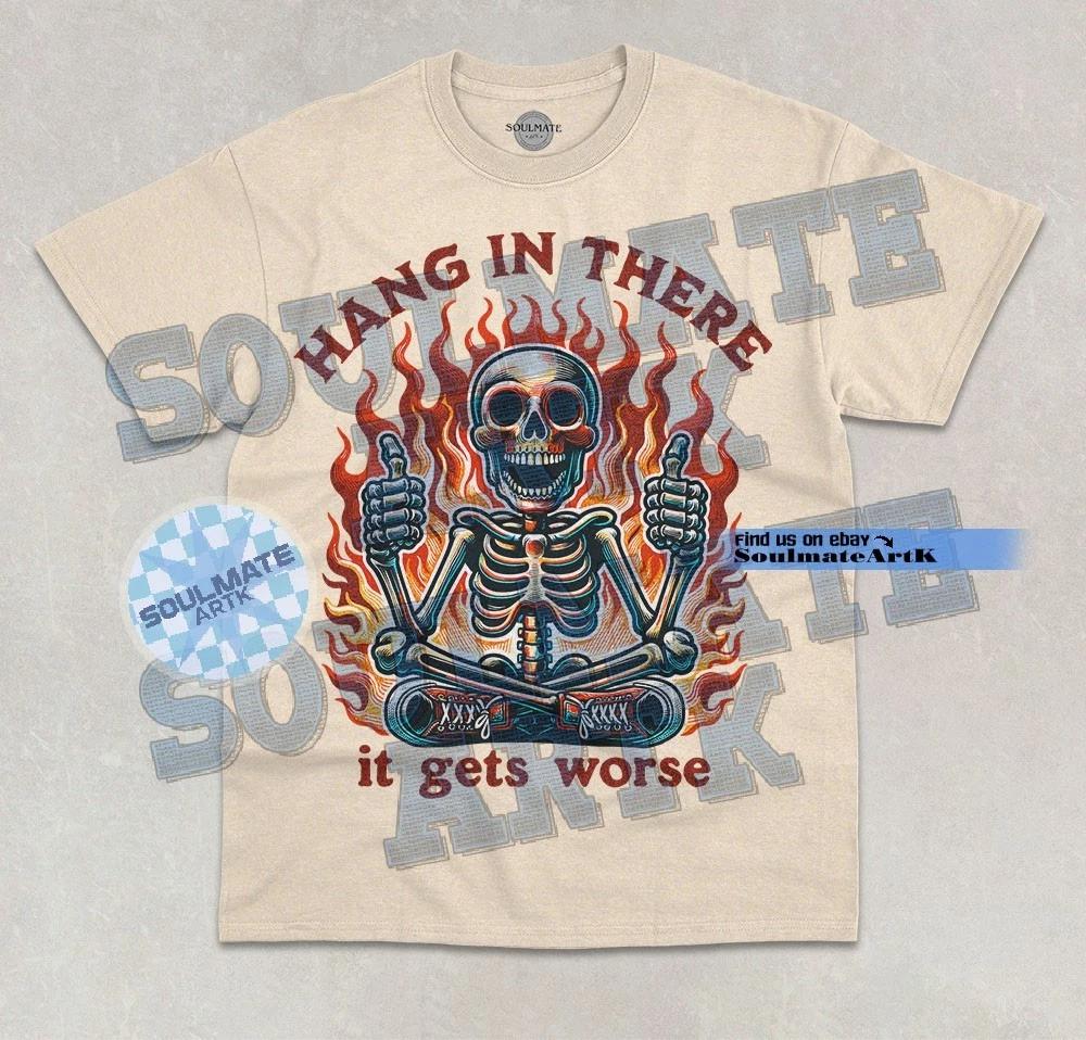 Hang In There It Gets Worse T-Shirt Funny Joke Meme Skeleton Unisex Graphic Tee M