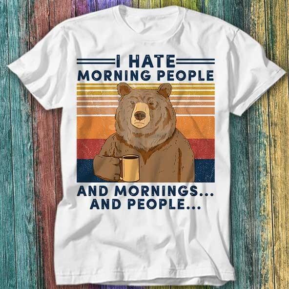 I Hate Morning People And Mornings People Camping Bear T Shirt Top Tee 243