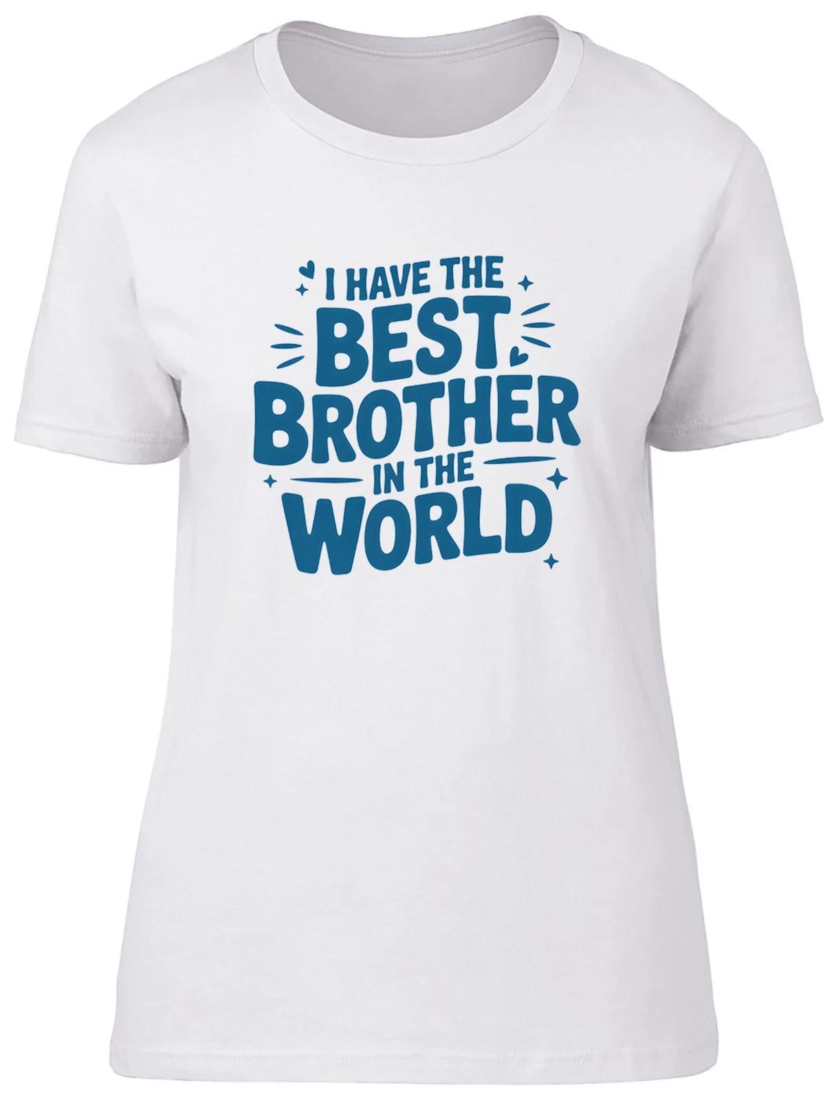 I Have the Best Brother in the World Womens T-Shirt Ladies Gift Tee S