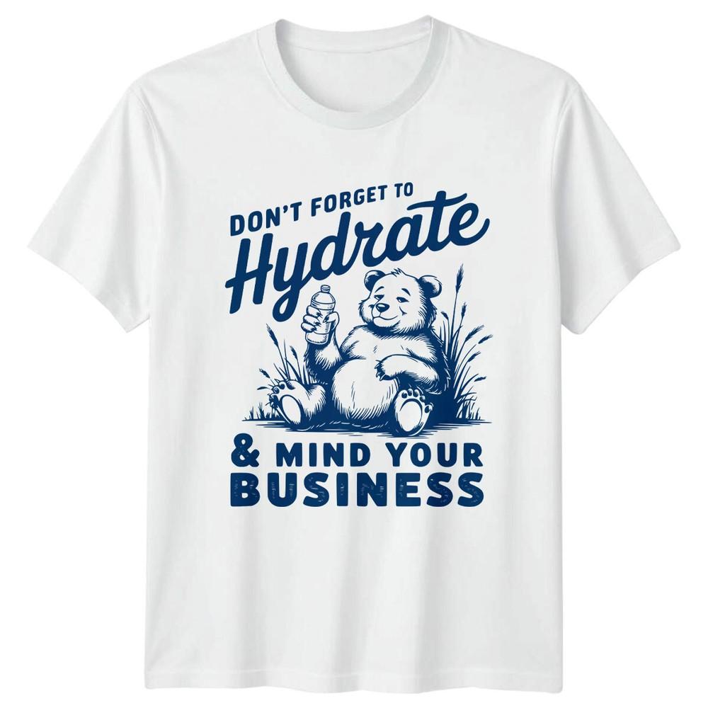 Dont Forget To Hydrate Mind Your Business Sarcastic Bear TShirt S