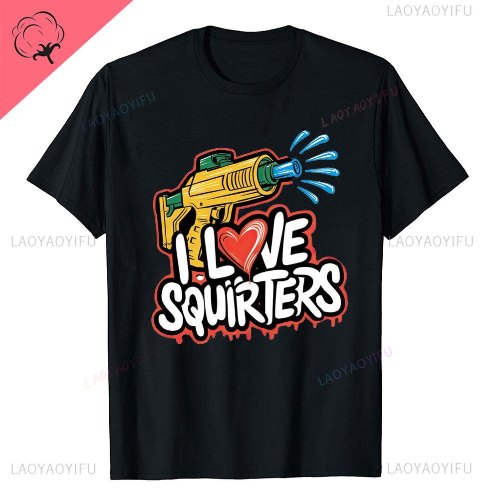 I Love Squirters Adult Humor Tshirt for Her Inappropriate New Arrival Shortsleev Loose Streetwear Casual Printed Tops Tee Shirt