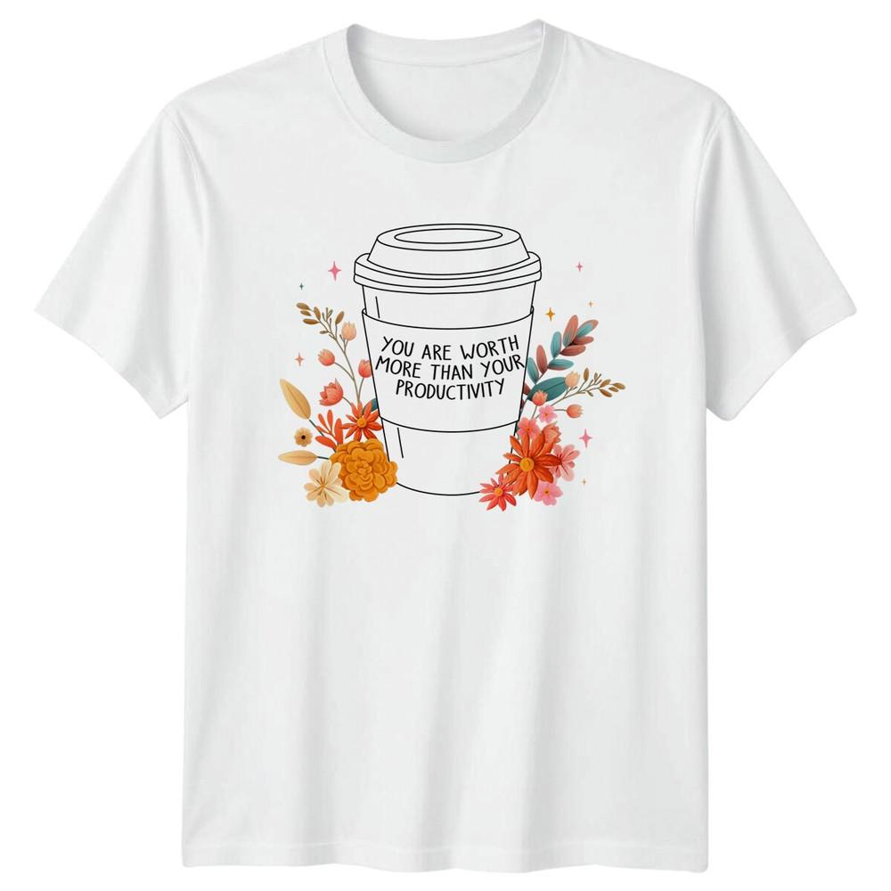 You Are Worth More Than Your Productivity Coffee TShirt Kindness S