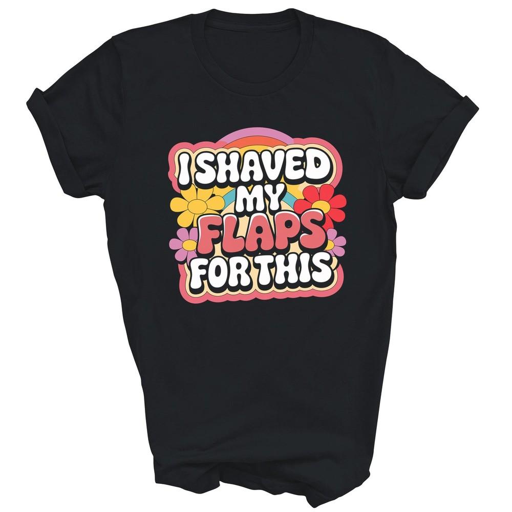 

I Shaved My Flaps For This Funny (2) Unisex Shirt Gift For Men Women L