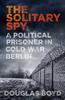 Kniha The Solitary Spy : A Political Prisoner In Cold War Berlin