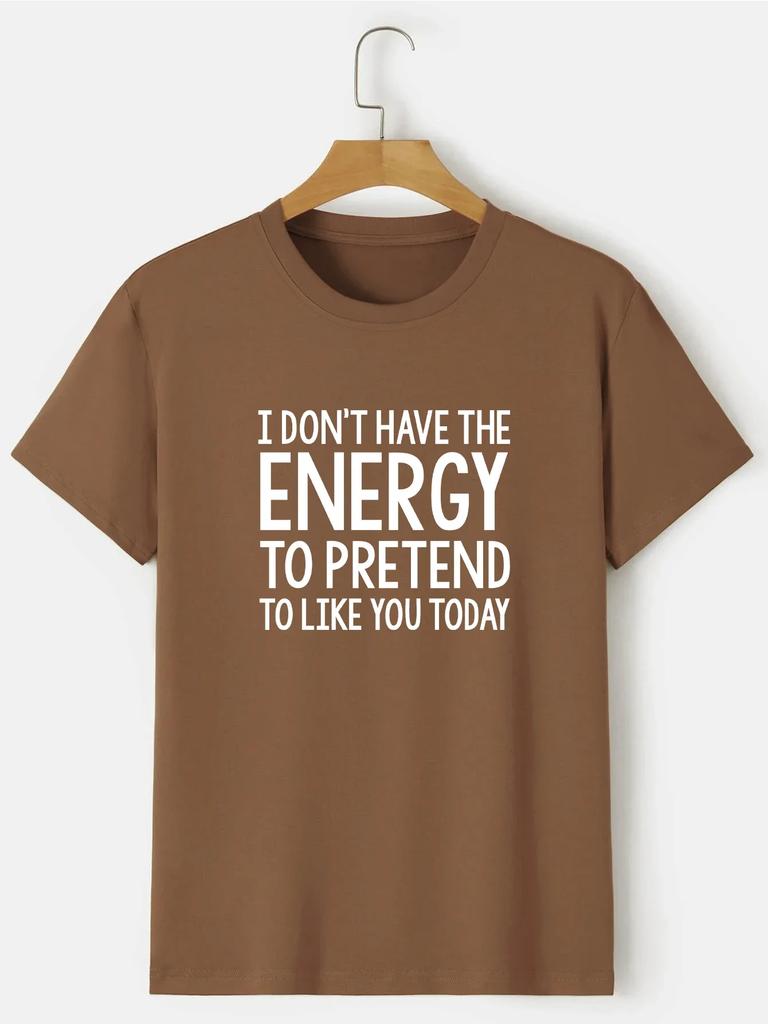 'I Don't Have The Energy To Pretend To Like You Today' Print Men's T-Shirt Casual O-Neck Fashion Regular Oversize Man Tees Tops