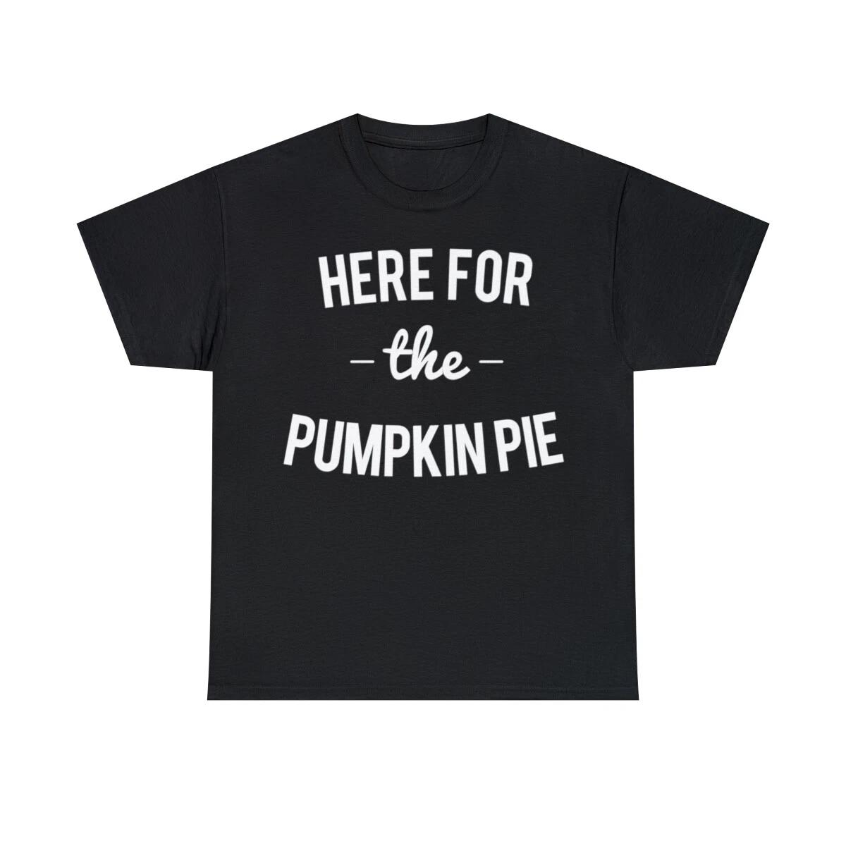 Here For The Pumpkin Pie Thanksgiving Christmas Graphic T-Shirt, Sizes S-5XL L
