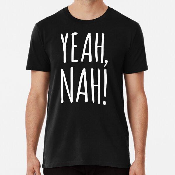 

Yeah, nah! - Aussie Slang Premium T-Shirt S to 5XL Made in the AU/USA T-Shirt 3XL