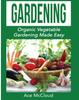 The Gardening : Organic Vegetable Gardening Made Easy Book
