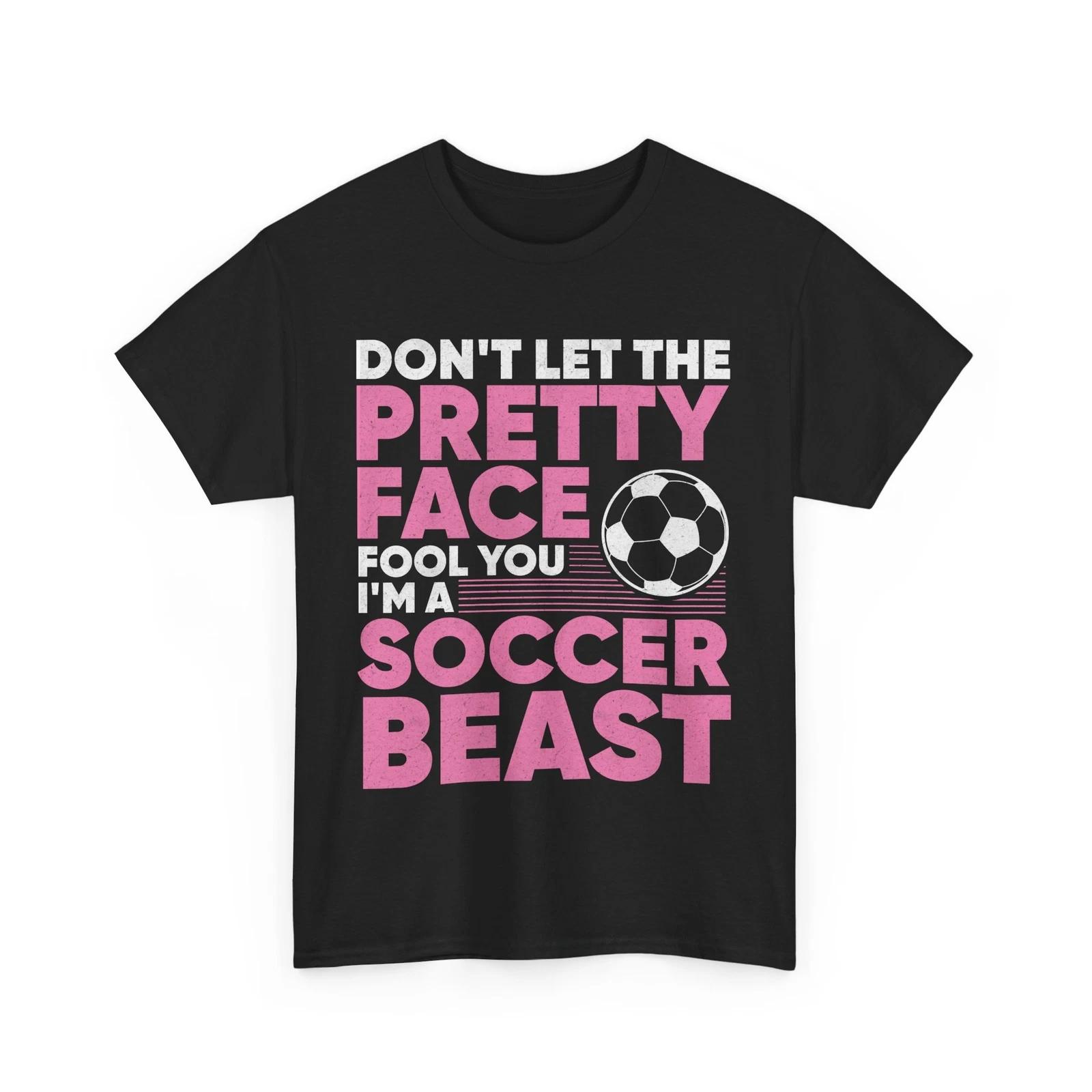 Soccer Girls Shirt, Don t Let The Pretty Face Fool You I m A Soccer Beast Shirt M