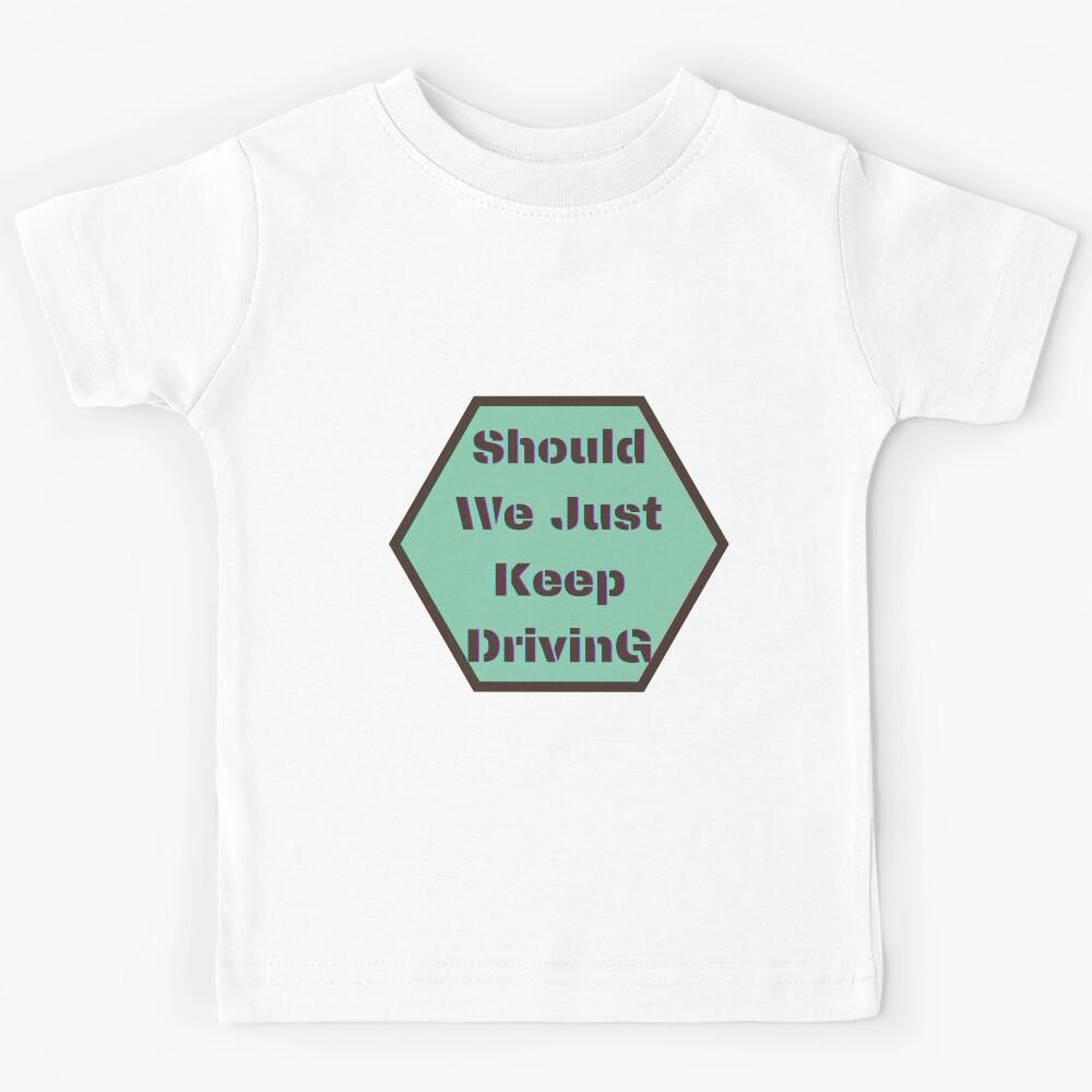 should we just keep driving Kids T-Shirt 120