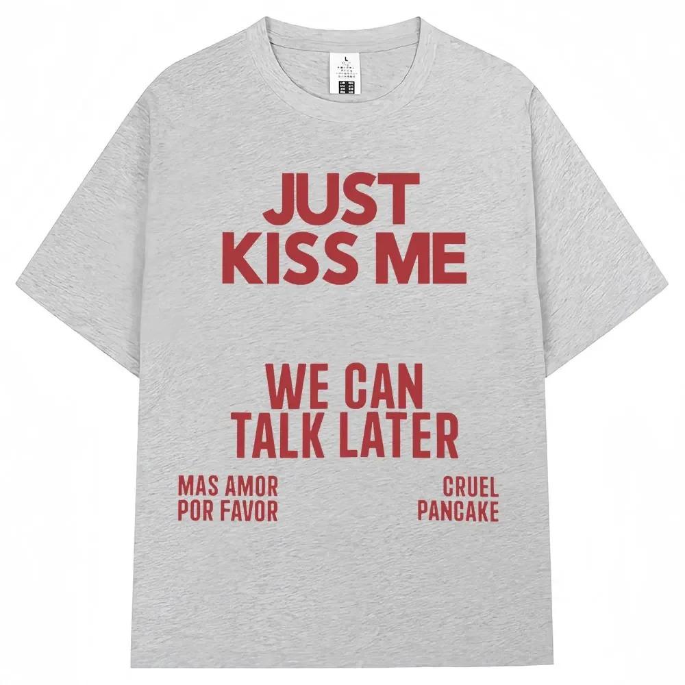 Just Kiss Me We Can Talk Later T-shirt Women's Funny Jokes Fashion T-shirt Casual Summer T-shirt Cotton Best Selling Round Neck