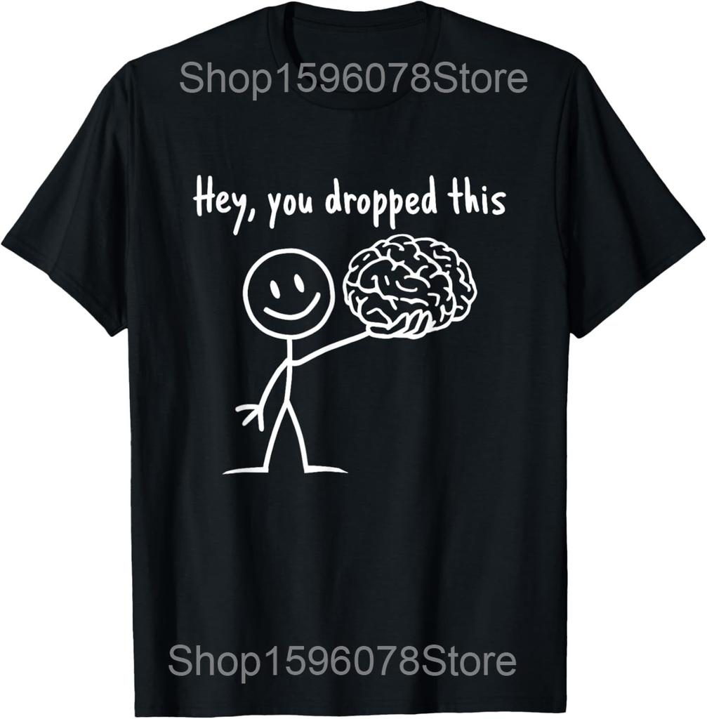 Hey You Dropped This Funny Brain Joke T Shirts Men Women Cotton Humor Streetwear Tee Shirt Short Sleeve Unisex Loose Clothing
