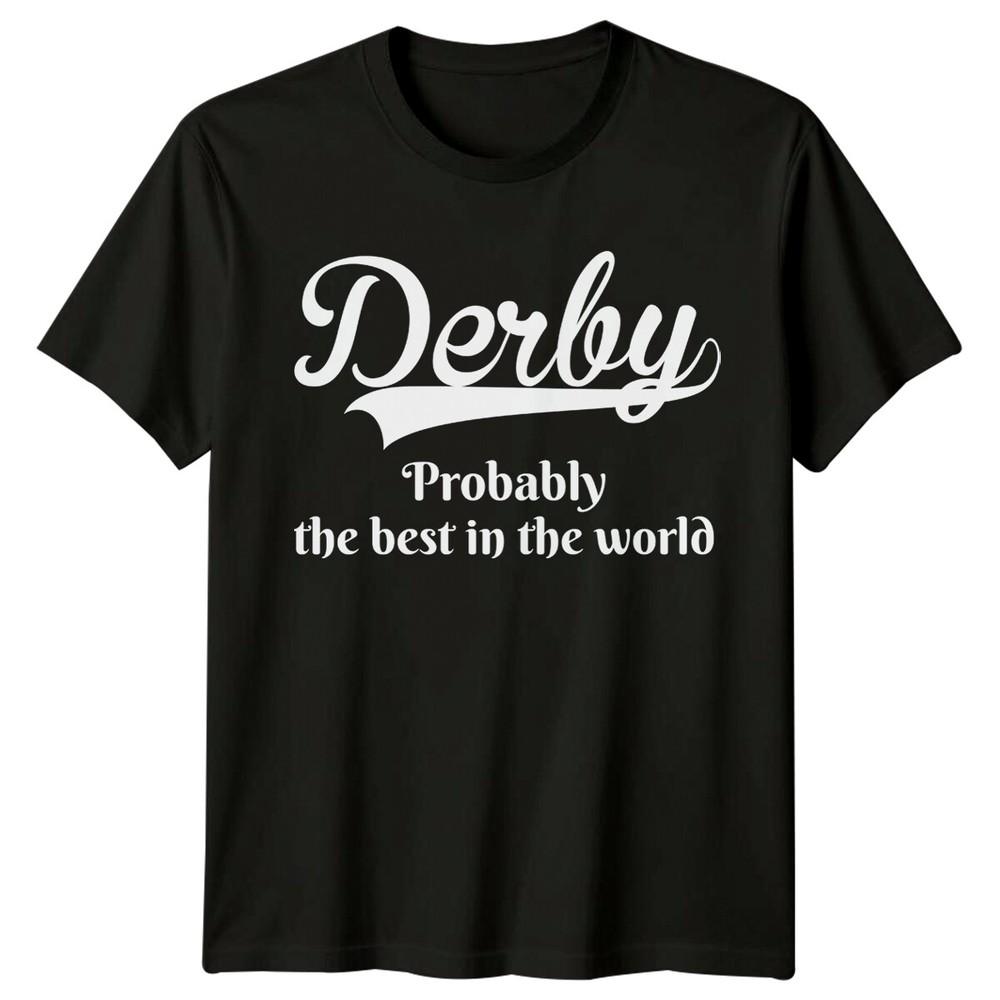 Derby Probably The Best In The World City Unisexs Tee Unisexs Top Graphic