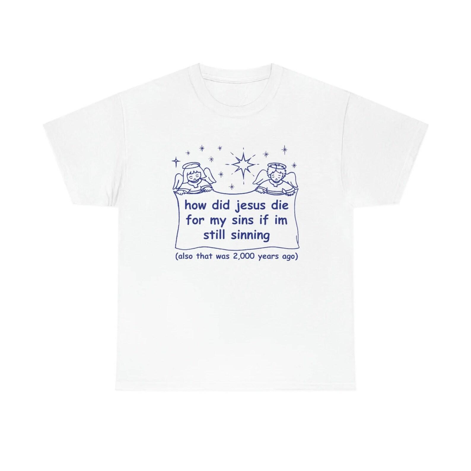 How Did Jesus Die For My Sins If I m Still Sinning? shirt S