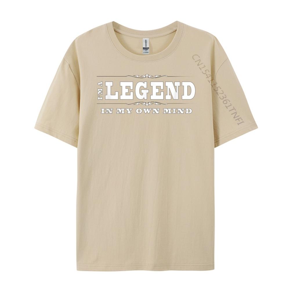 Funny Legend I M A Legend In My Own Mind Free Shippping Items Lowest Prices Cotton T Shirt Men Mothers Day
