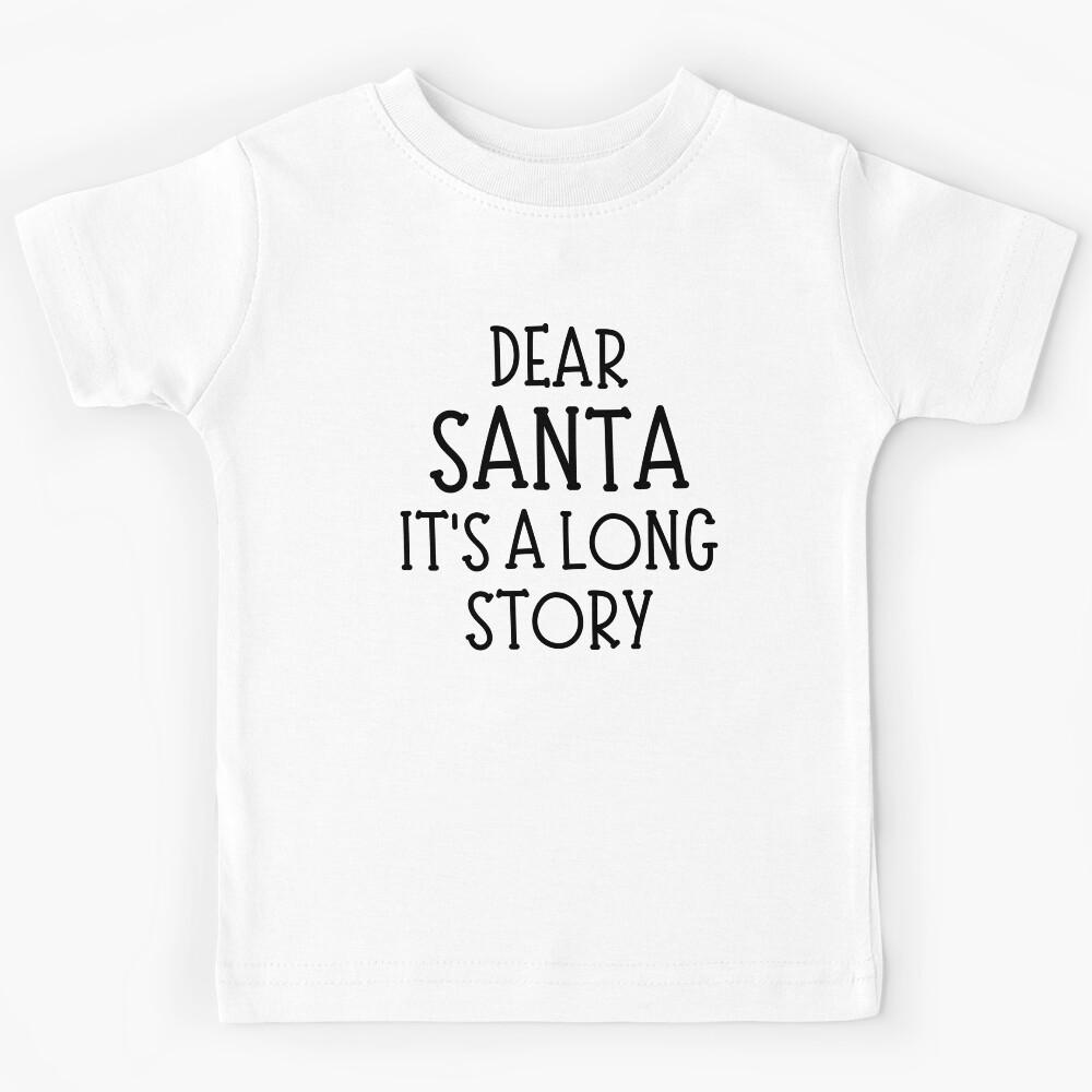 Dear Santa, It s A Long Story. Christmas Humor. Funny Inappropriate Dear Santa Christmas Design. Kids T-Shirt 110