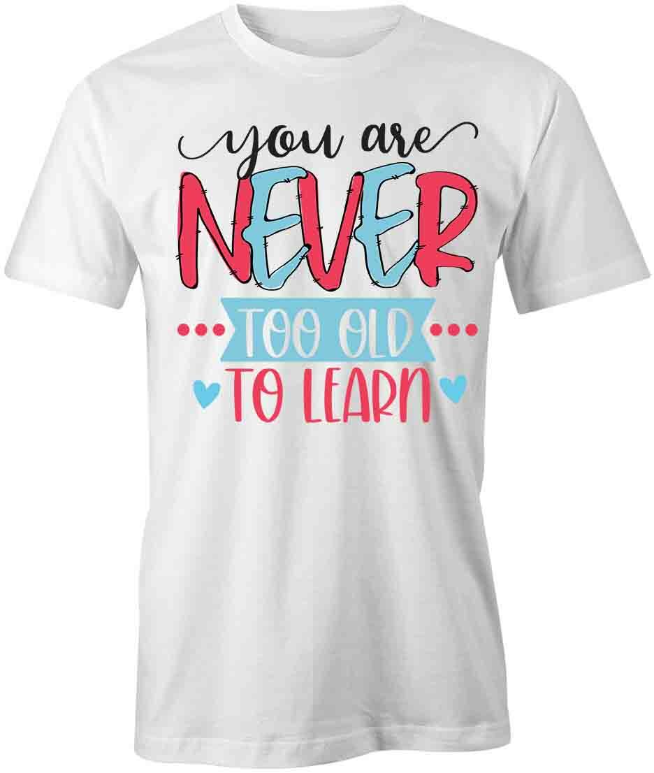 YOU ARE NEVER TOO OLD TShirt Tee Short-Sleeved Cotton CLOTHING QUOTE S1WCA136 XXXXL