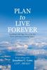 The Plan To Live Forever : Get Better with Age, Live a Life You Love, and Leave a Lasting Legacy Book