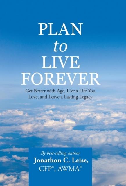 The Plan To Live Forever : Get Better with Age, Live a Life You Love, and Leave a Lasting Legacy Book