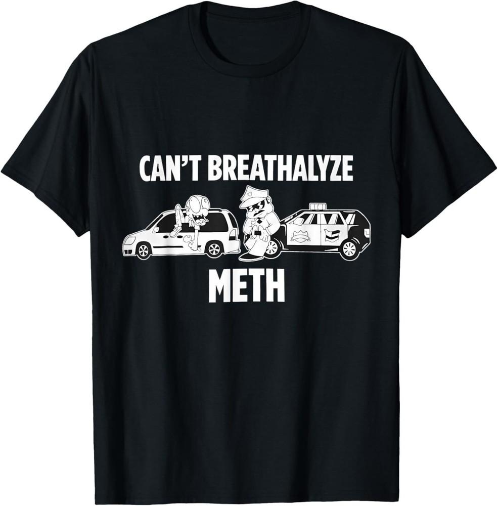 

Funny Humor Quote Saying Can’t Breathalyze Meth T-Shirt 2XL