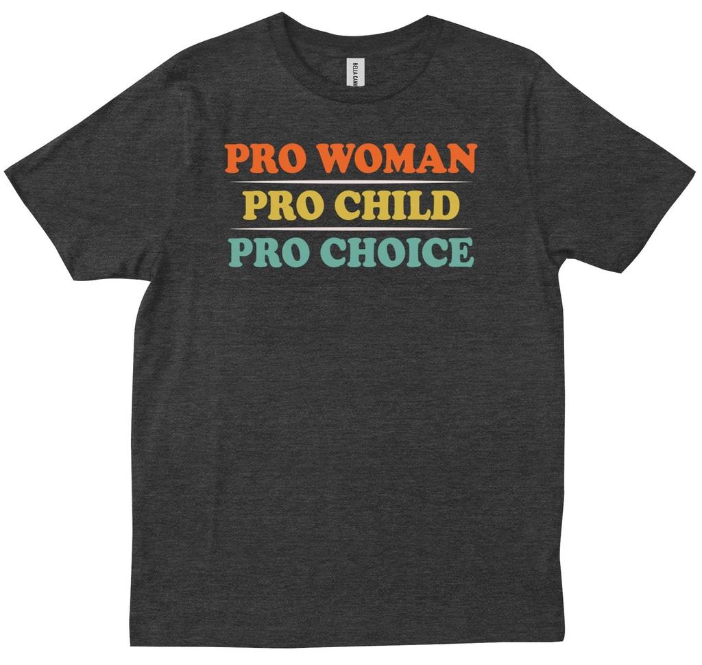Pro Women Pro Child Pro Choice T shirt