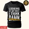 Looking At My Wife I Think Damn She Is A Lucky Woman Funny Gift Unisex T-Shirt