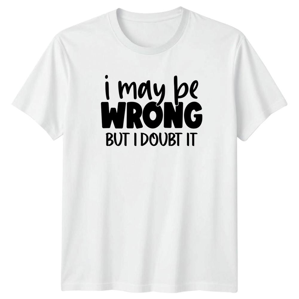 I May Be Wrong But I Doubt TShirt Sarcasm Attitude Humor S