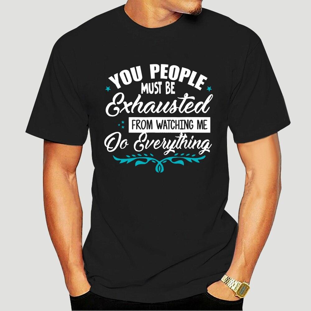 you must be exhausted t shirt