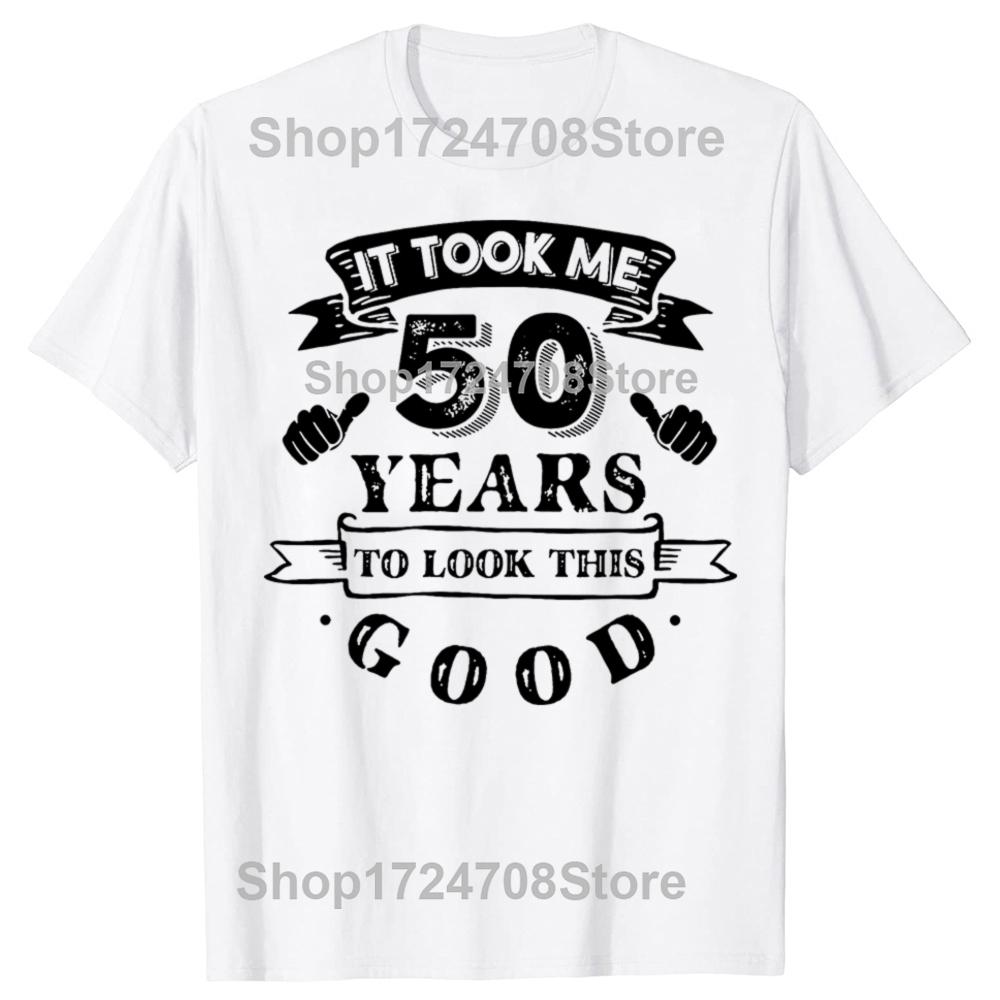 It Took Me 50 Years To Look This Good 50th Birthday Tshirts Men Fashion Casual Tshirt 100 Cotton Loose Oversized T Shirt