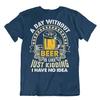 Day Without Beer T-SHIRT BEACH HOLIDAY SUMMER TEE Night Birthday Party SHIRT