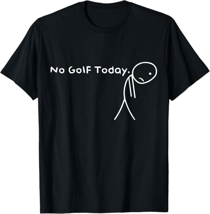 

No Golf Today Funny Sad Stickman Golfer golfers men women T-Shirt 4XL