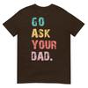 Go Ask Your Dad Funny Mom Quote Mothers Day Family Humor TShirt