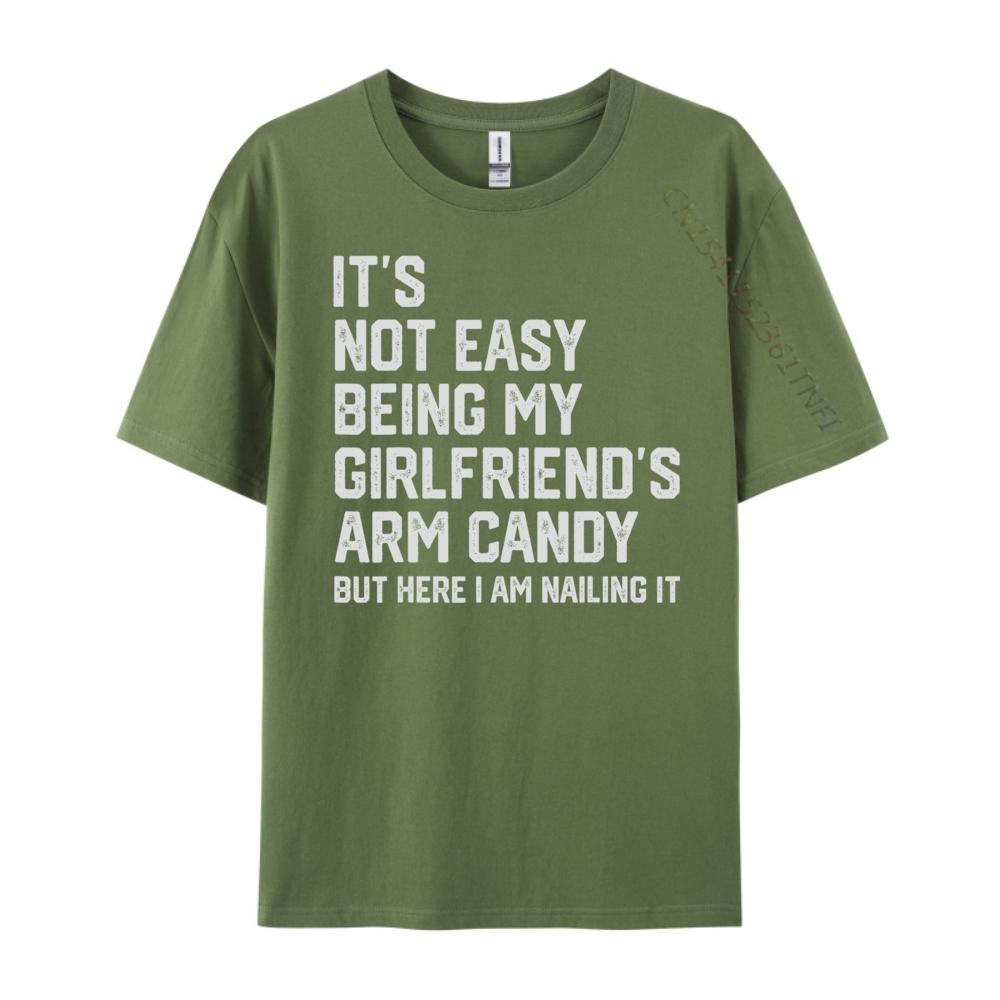 Its Not Easy Being My Girlfriends Arm Candy Fathers Day Designer T Shirt Men Man Clothes Crazy