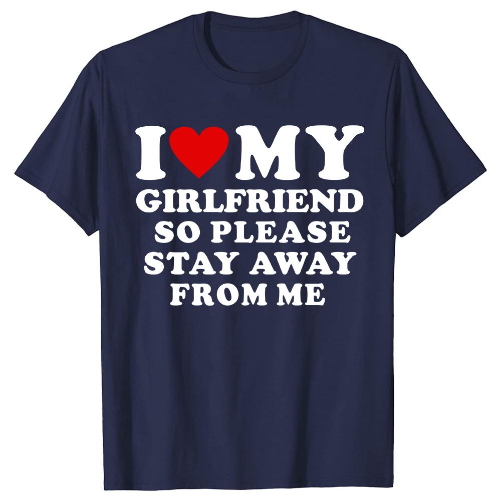 I Love My Boyfriend Clothes I Love My Girlfriend T Shirt So Please Stay Away From Me Funny BF GF Quote Valentine Tee Tops
