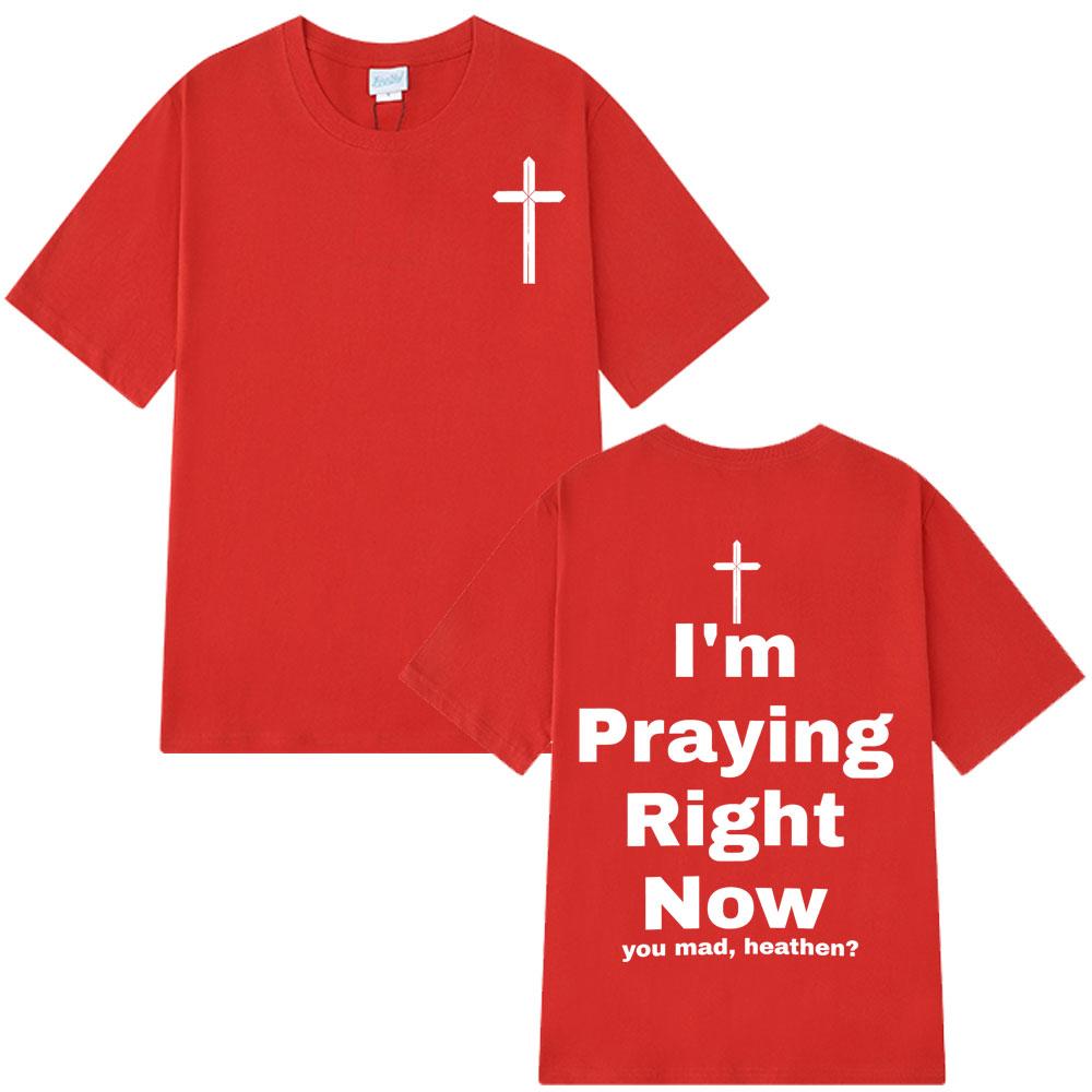 I'm Praying Right Now Christian Fashion T-Shirt Man Woman Oversized T-shirts Short Sleeve Cotton Casual T Shirts Christian Gift