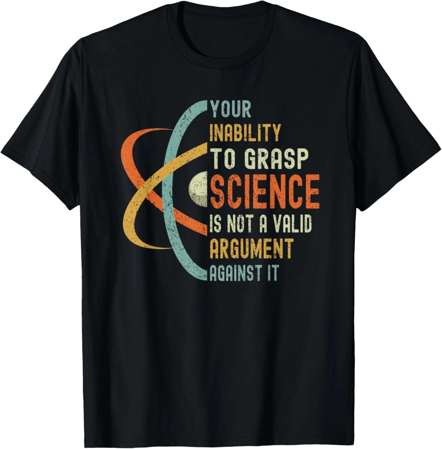 

Your Inability To Grasp Science Is Not A Valid Argument Gift Unisex T-Shirt 4XL