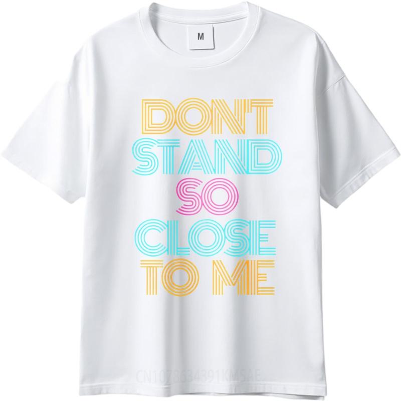 Cotton Summer For Men Tshirt Dont Stand So Close To Me Short Sleeve Street Wear Oneck Tees Fashion Funny Tshirts For Men