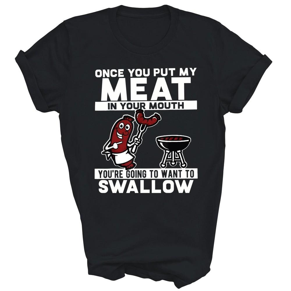 

Once You Put My Meat In Your Mouth You re Going To Want Unisex Shirt Gift 3XL