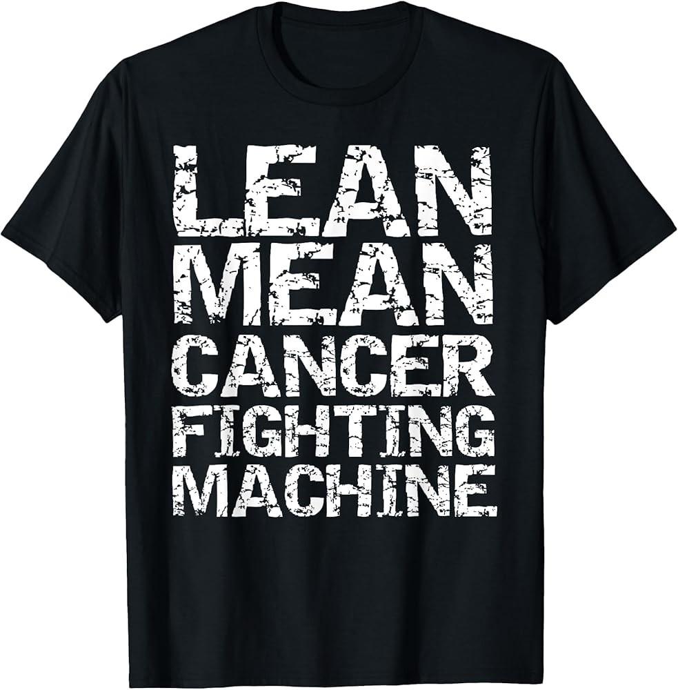 Funny Treatment Gift Quote Lean Mean Cancer Fighting Machine TShirt Unisex T-Shirt XL