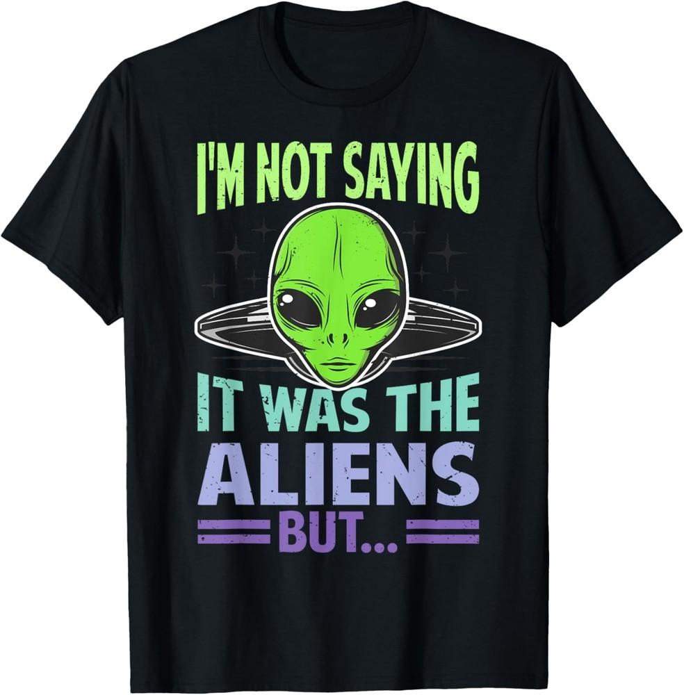 I m Not Saying It Was The Aliens, But... - Funny Conspiracy T-Shirt Unisex T-Shirt M