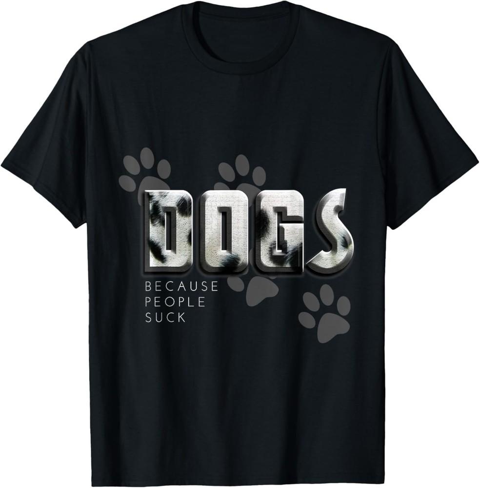 

Dogs because people suck, Love Dogs Funny Gift T-Shirt S
