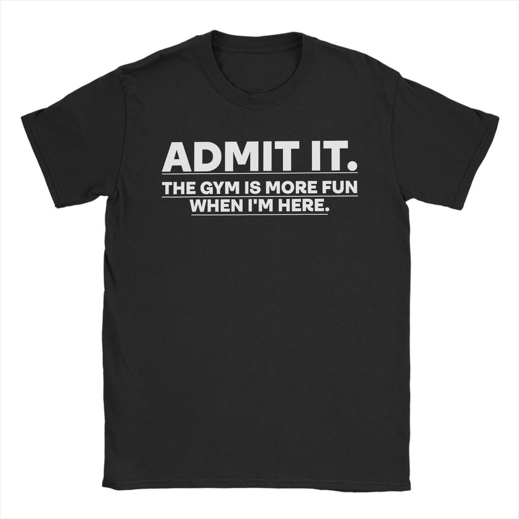 Funny Gym Admit It The Gym Is More Fun When Im Here T Shirt for Unisex Cotton Vintage TShirts Round Collar Tee Shirt