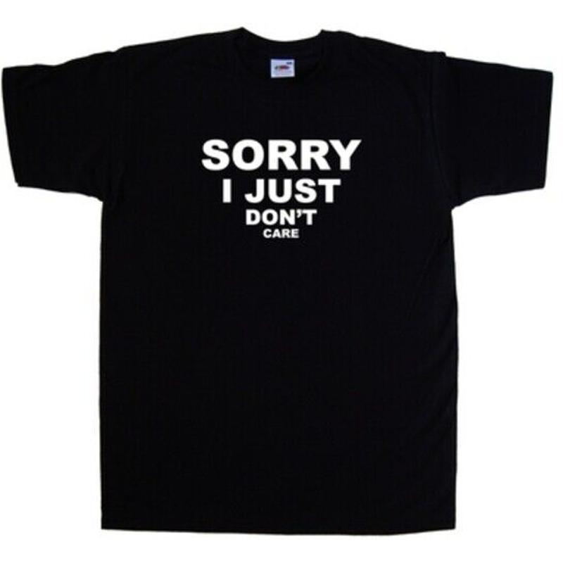 Sorry I Just Dont Care Funny Tshirt