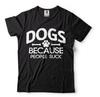 Dogs Because People Suck Funny Dog Owner Shirts Dog Humor Shirts