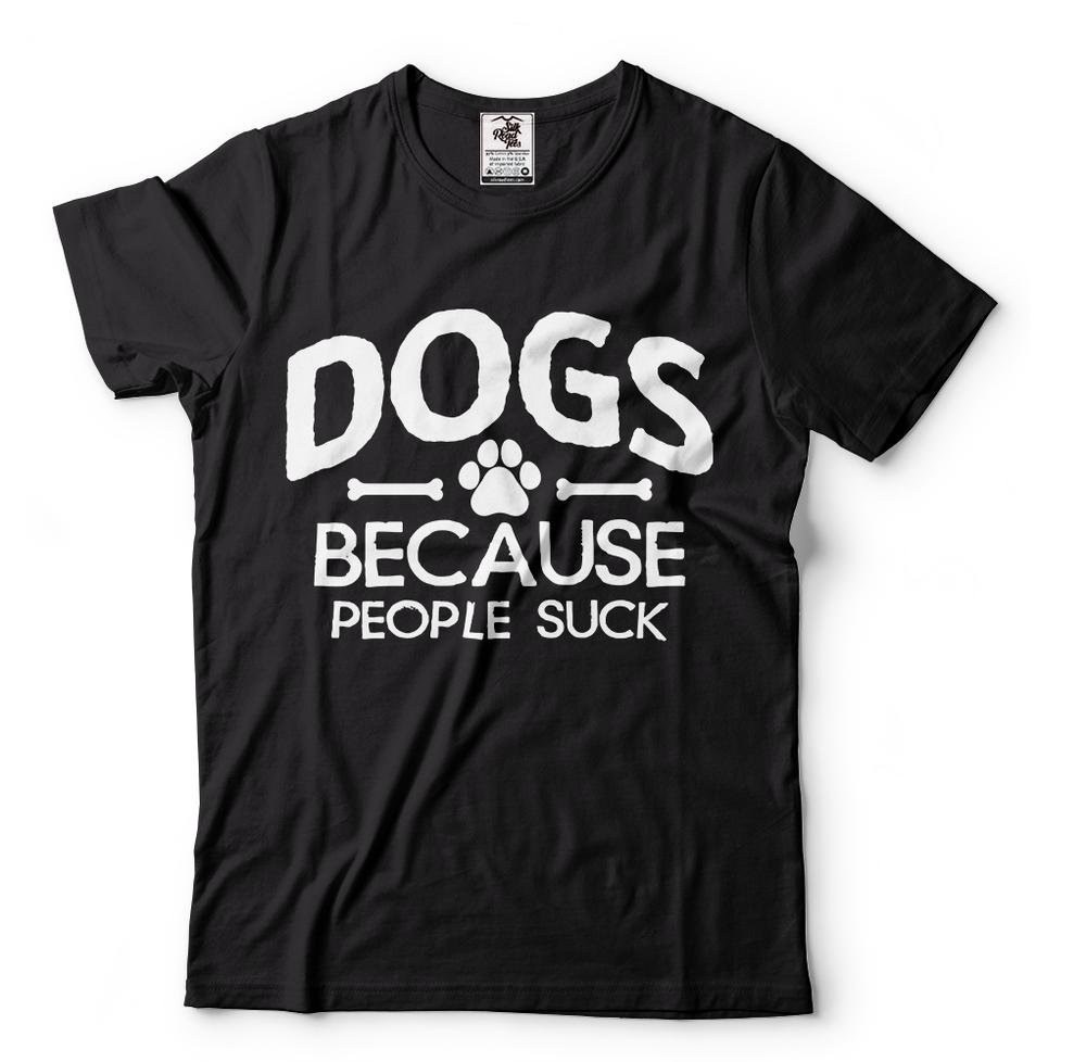 Dogs Because People Suck Funny Dog Owner Shirts Dog Humor Shirts