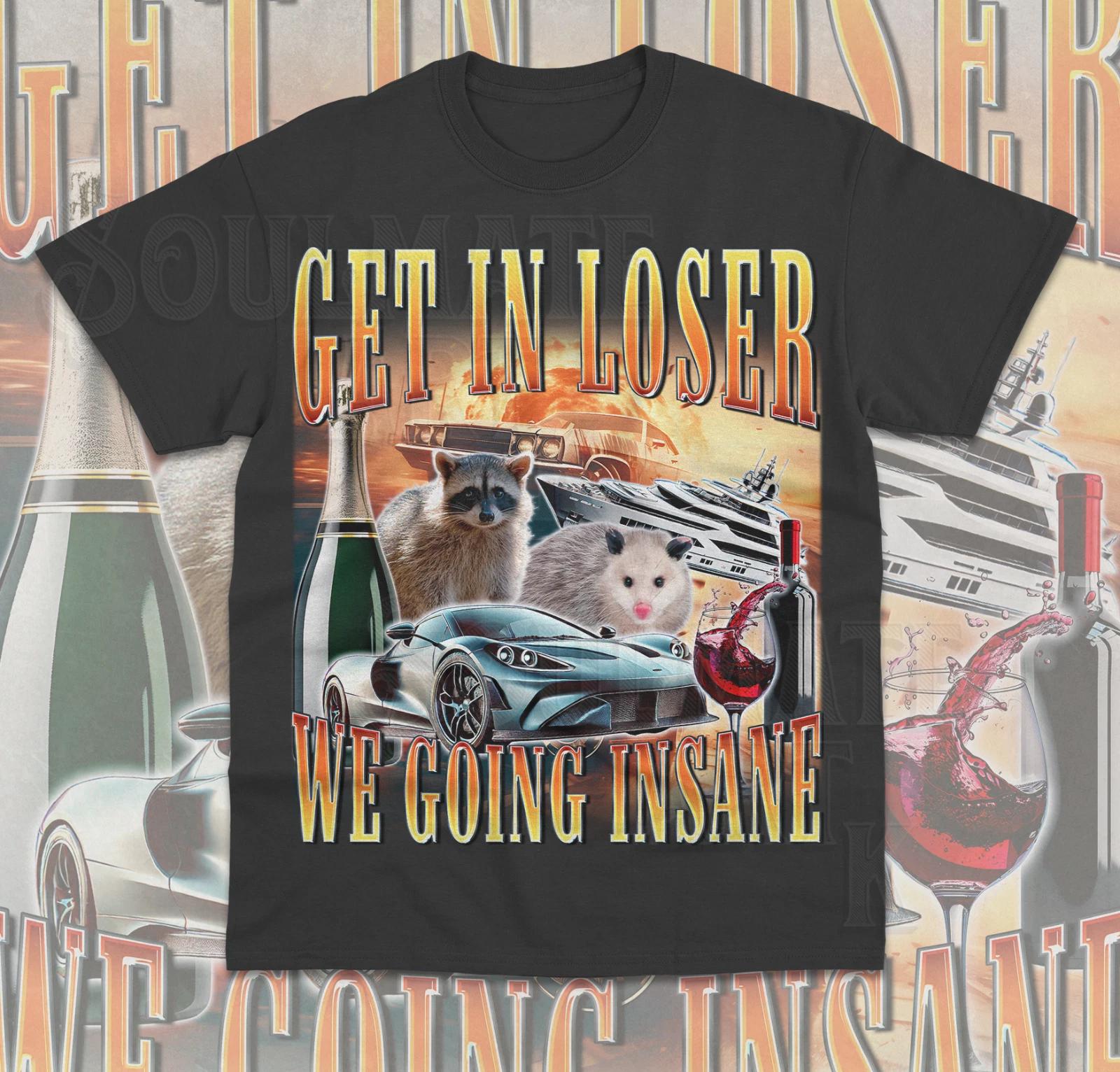 Get In Loser We Going Insane T- Shirt Funny Meme Raccoon Opossum Retro Shirt S