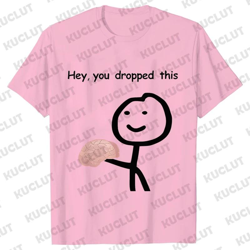 Hey You Dropped This Your Brain Sarcasm Men T Shirt Summer Women Men Short Sleeve Funny T-shirts Fashion Street Tshirt Tee Tops