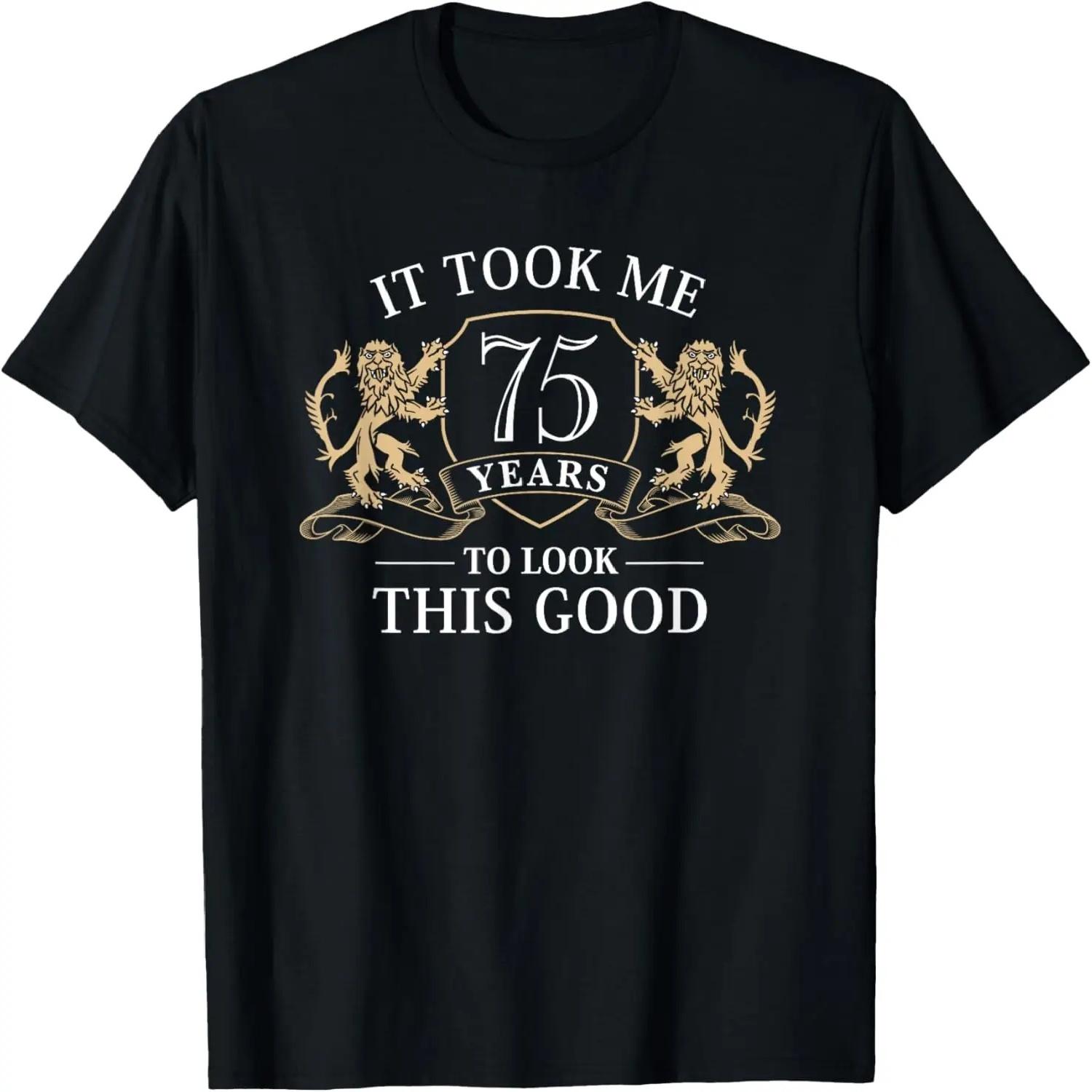 It Took Me 75 Years To Look This Good 75th Birthday T-Shirt S